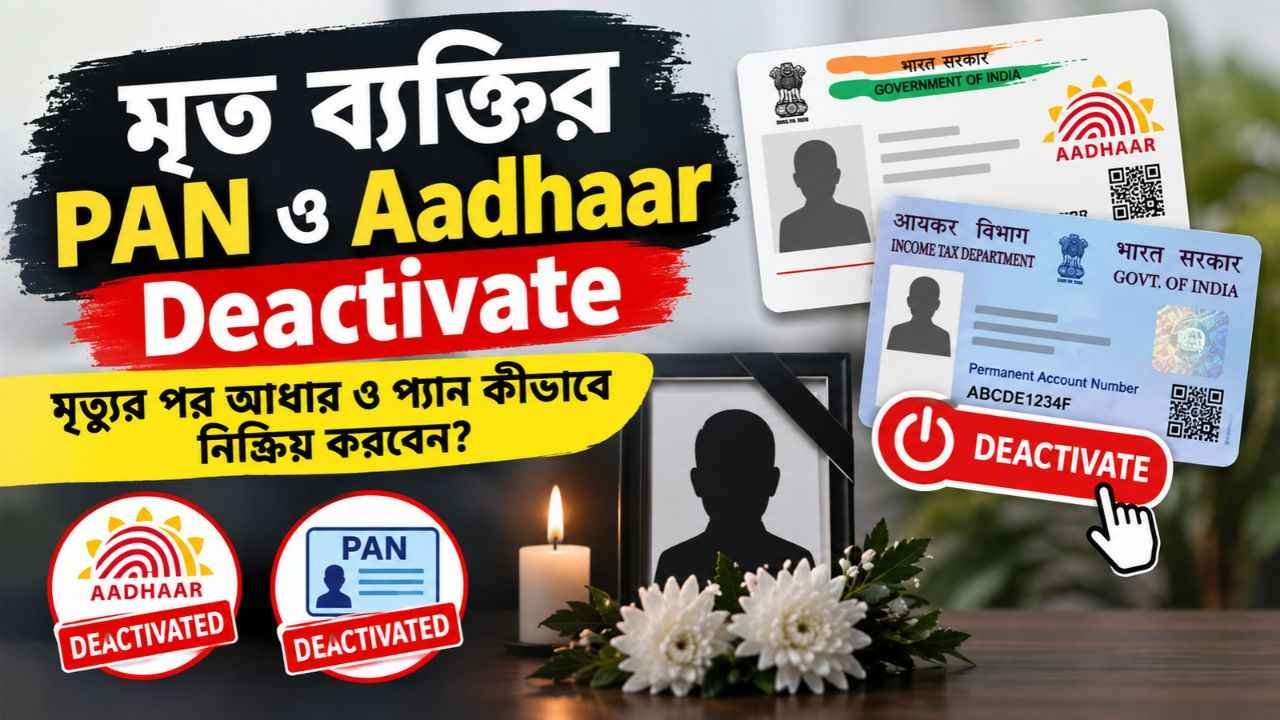 মৃত ব্যক্তির PAN ও Aadhaar Deactivate: মৃত্যুর পর আধার ও প্যান কীভাবে নিষ্ক্রিয় করবেন?